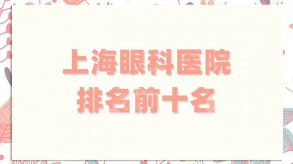 上海眼科医院排名前十名有哪些？其中这5家价格不贵，技术稳定！