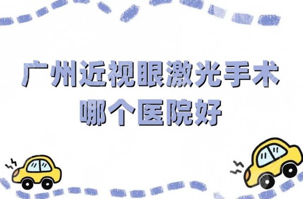 广州近视眼激光手术哪个医院好？当地网友高评分出这5家！