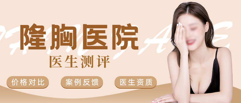 全国前十名的隆胸医院|年度榜甄选上海九院、郑州天后等，实力突围！